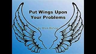 Put Wings Upon Your Problems - Mark Bishop (audio)