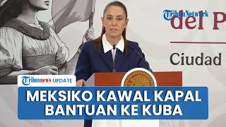 Presiden Meksiko Kawal Kapal Bantuan ke Kuba, Tegaskan Penolakan Blokade dan Dukung Kedaulatan