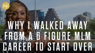 Why I Walked Away From A 6 Figure MLM Career To Start Over