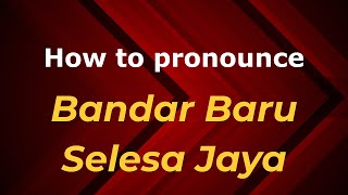 How to pronounce Bandar Baru Selesa Jaya