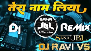 Download lagu Tera Naam Liya Tujhe Yaad Kiya Dj ReMix Trending Song Hindi Love Song Sana JBL Vibration Dj Ravi VS mp3