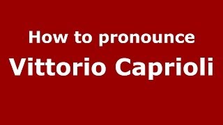 How to pronounce Vittorio Caprioli