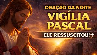 ORAÇÃO DA NOITE VIGÍLIA PASCAL ???? Ele Ressuscitou | Sábado Santo Poderoso