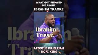 Ibrahim Traore Of Burkina Faso ~ Apostle Dr Elijah Kofi King