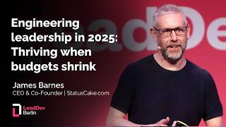 Engineering leadership in 2025: Thriving when budgets shrink | James Barnes | LeadDev Berlin 2025