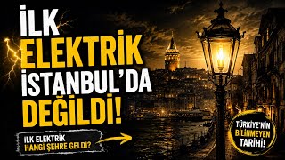 Türkiye’de İlk Elektrik İstanbul’a Gelmedi!