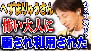 - 悪い大人に騙されて出馬したへずまりゅうさんについて...YOUTUBEももうダメなので【ひろゆき】