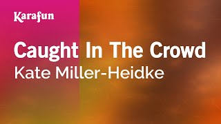 Caught In The Crowd - Kate Miller-Heidke | Karaoke Version | KaraFun