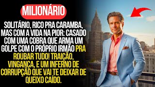 MILIONÁRIO RICO, MAS SOZINHO. ESPOSA COBRA E O IRMÃO CRIMINOSO PLANEJAM ROUBAR TUDO!!