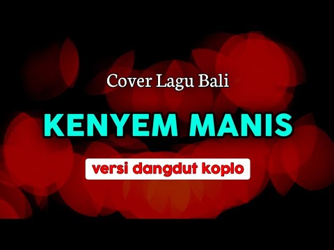 Kenyem Manis - Yan Se (Versi Koplo) Lagu Bali Populer