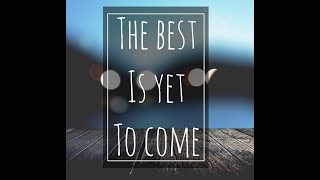 The Best Is Yet To Come. Lyrics - Donald Lawrence. Video by Jeannie Mitchell Myers