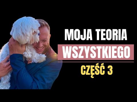 Moja Teoria Wszystkiego cz.3
