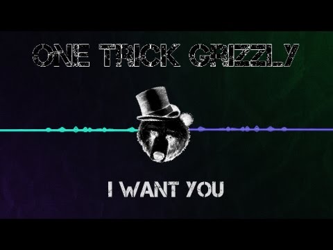 One Trick Grizzly - I Want You