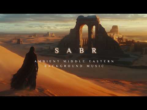 SABR | Deep Ambient Desert Music | Beautiful Middle Eastern Background Music | Ambient Arabic Music