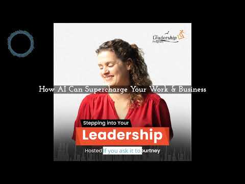 How AI Can Supercharge Your Work & Business | Stepping Into your Leadership