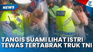 Tangis Histeris Suami Lihat Istrinya Tewas Tertabrak Iring-iringan Truk TNI di Kalideres