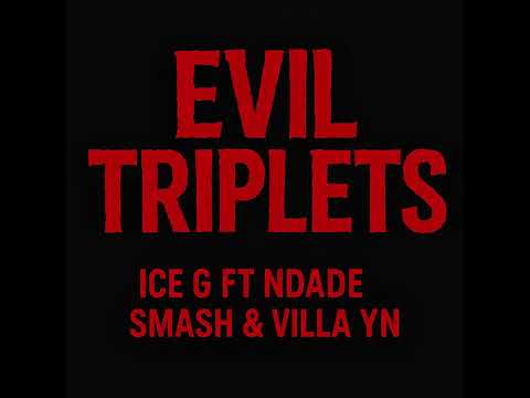 ICE G- EVIL TRIPLETS FT NDADE SMASH & VILLA YN 