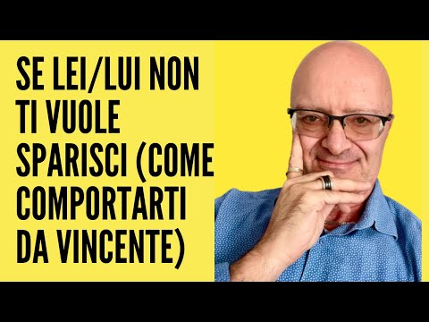 SE LEI/LUI NON TI VUOLE SPARISCI (COME COMPORTARTI DA VINCENTE)