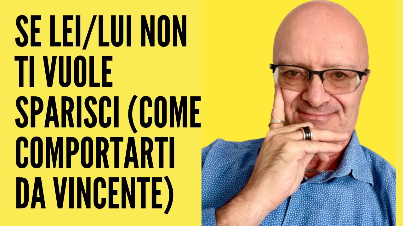 SE LEI/LUI NON TI VUOLE SPARISCI (COME COMPORTARTI DA VINCENTE)