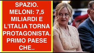 SPAZIO. MELONI: 7,5 MILIARDI E L'ITALIA TORNA PROTAGONISTA. PRIMO PAESE CHE..