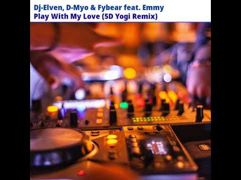 Dj-Elven, D-Myo & Fybear feat. Emmy - Play With My Love (5D Yogi Remix)