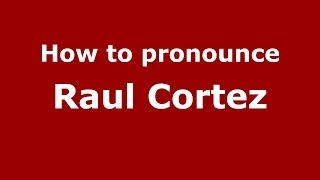 How to pronounce Raul Cortez