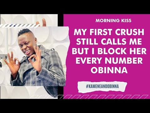 MY FIRST CRUSH STILL CALLS ME BUT I BLOCK HER EVERY NUMBER   OBINNA