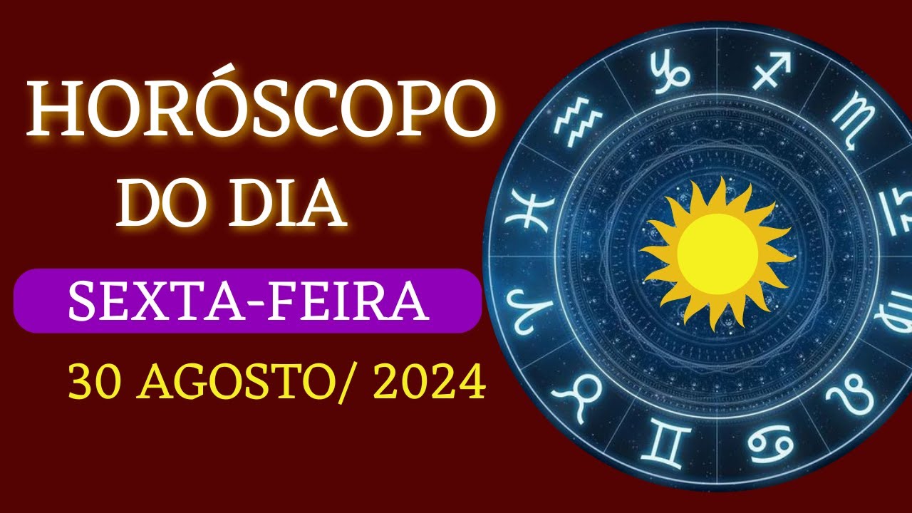 HORÓSCOPO DO DIA DE HOJE   SEXTA 30/08/2024  TODOS OS SIGNOS