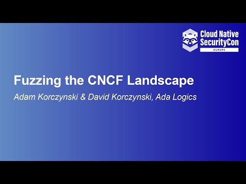 Fuzzing the CNCF Landscape - Adam Korczynski & David Korczynski, Ada Logics