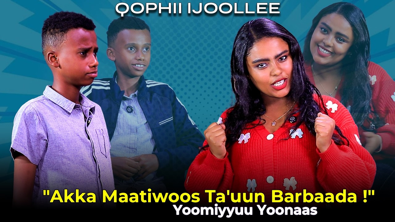 "Akka Maatiwoos Ta'uun Barbaada !" Yoomiyyuu Yoonaas - Qophii Ijoollee