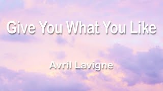 Avril Lavigne - Give You What You Like 1 Hour (Lyrics)