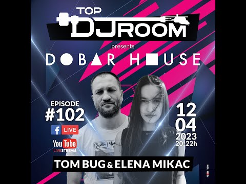 TOP DJ ROOM presents "Dobar House w/ Tom Bug & Elena Mikac" - EP #102