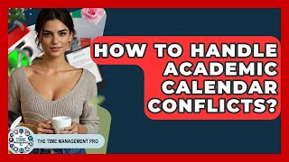 How To Handle Academic Calendar Conflicts - The Time Management Pro
