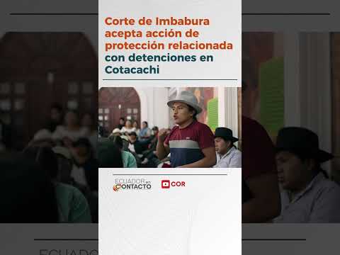 Corte de Imbabura acepta acción de protección relacionada con detenciones en Cotacachi