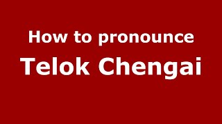 How to pronounce Telok Chengai