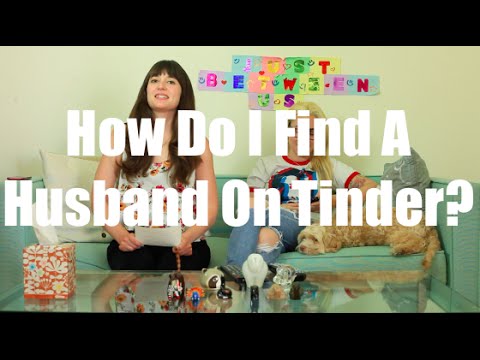 How Do I Find A Husband On Tinder? / Just Between Us