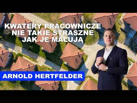 Arnold Hertfelder: Kwatery pracownicze nie takie straszne, jak je malują