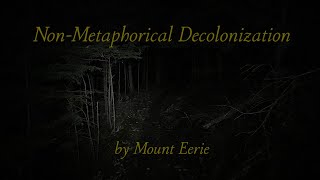 Non-Metaphorical Decolonization  by Mount Eerie (official video)
