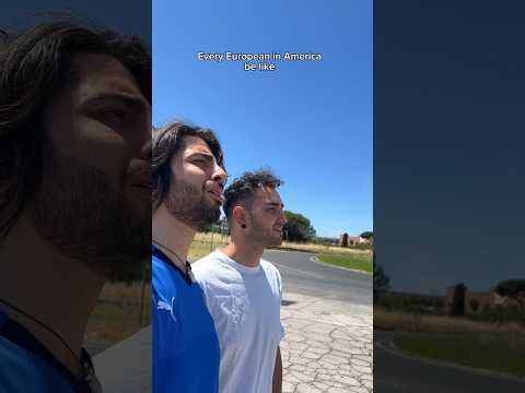 Every European in America be like