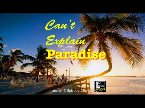 Life's Learning Curve 30.0 "Can't Explain Paradise"