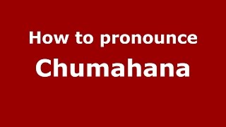 How to pronounce Chumahana