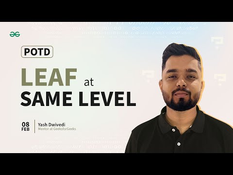 POTD- 08/02/2024 | Leaf at same level | Problem of the Day | GeeksforGeeks