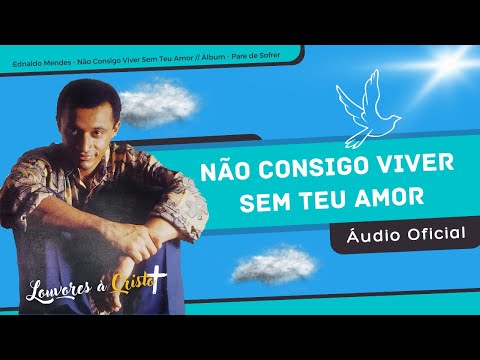 Ednaldo Mendes - Não Consigo Viver Sem Teu Amor (Áudio Oficial)