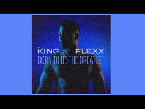 King Flexx - "Born To Be The Greatest"