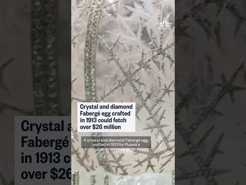 Crystal and diamond Febergé egg crafted in 1913 could fetch $26 million