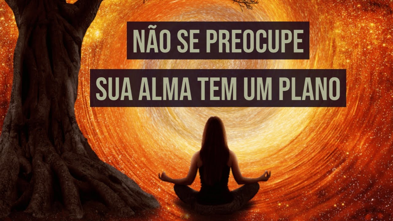 Não se preocupe, sua alma tem um plano