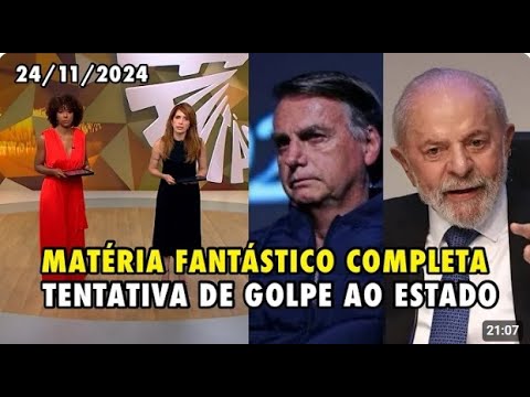 MATÉRIA FANTÁSTICO - TENTATIVA DE GOLPE AO ESTADO - COMPLETA 24 11 2024