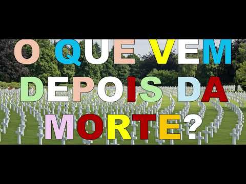 O QUE VEM DEPOIS DA MORTE?