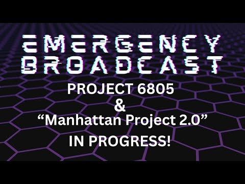 🎴EMERGENCY BROADCAST! Project 6805 & “Manhattan Project 2.0” IN PROGRESS