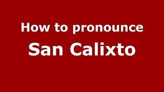 How to pronounce San Calixto